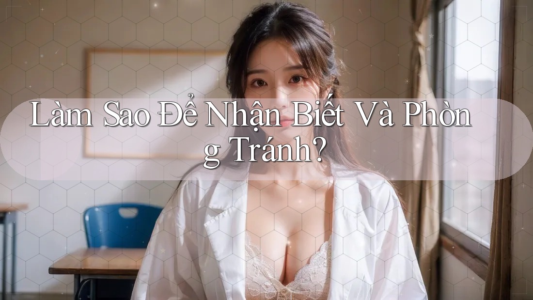 Làm Sao Để Nhận Biết Và Phòng Tránh? Làm Sao Để Nhận Biết Và Phòng Tránh?