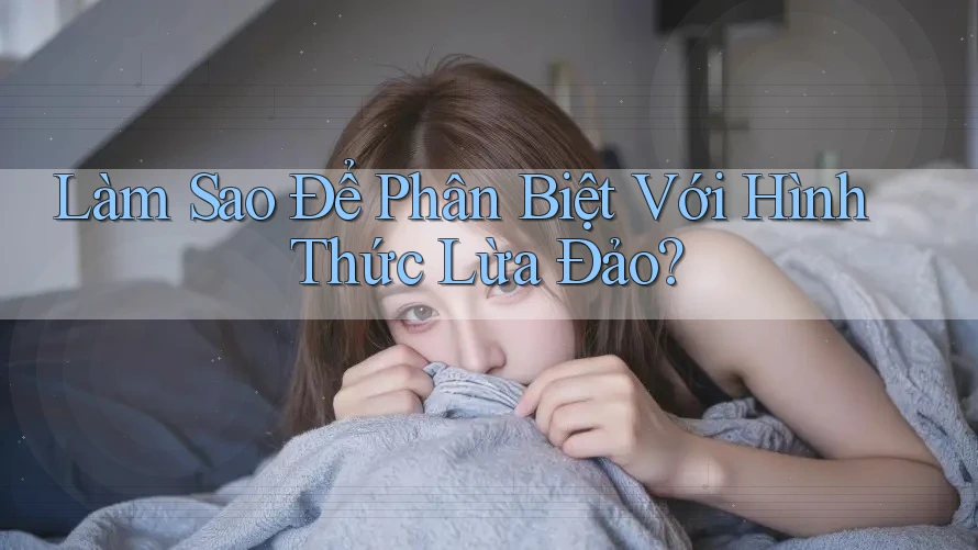 Làm Sao Để Phân Biệt Với Hình Thức Lừa Đảo? Làm Sao Để Phân Biệt Với Hình Thức Lừa Đảo?