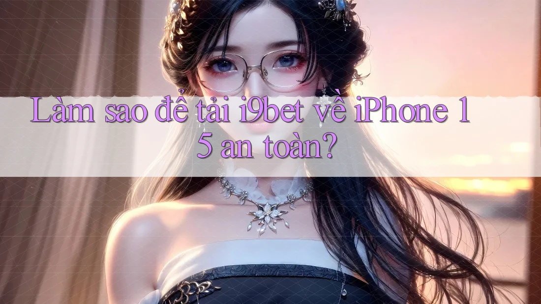 Làm sao để tải i9bet về iPhone 15 an toàn? Làm sao để tải i9bet về iPhone 15 an toàn?