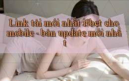 Link tải mới nhất i9bet cho mobile   bản update mới nhất