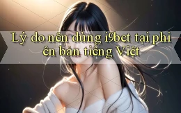 Lý do nên dùng i9bet tại phiên bản tiếng Việt