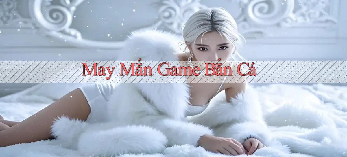 May mắn Game bắn cá
