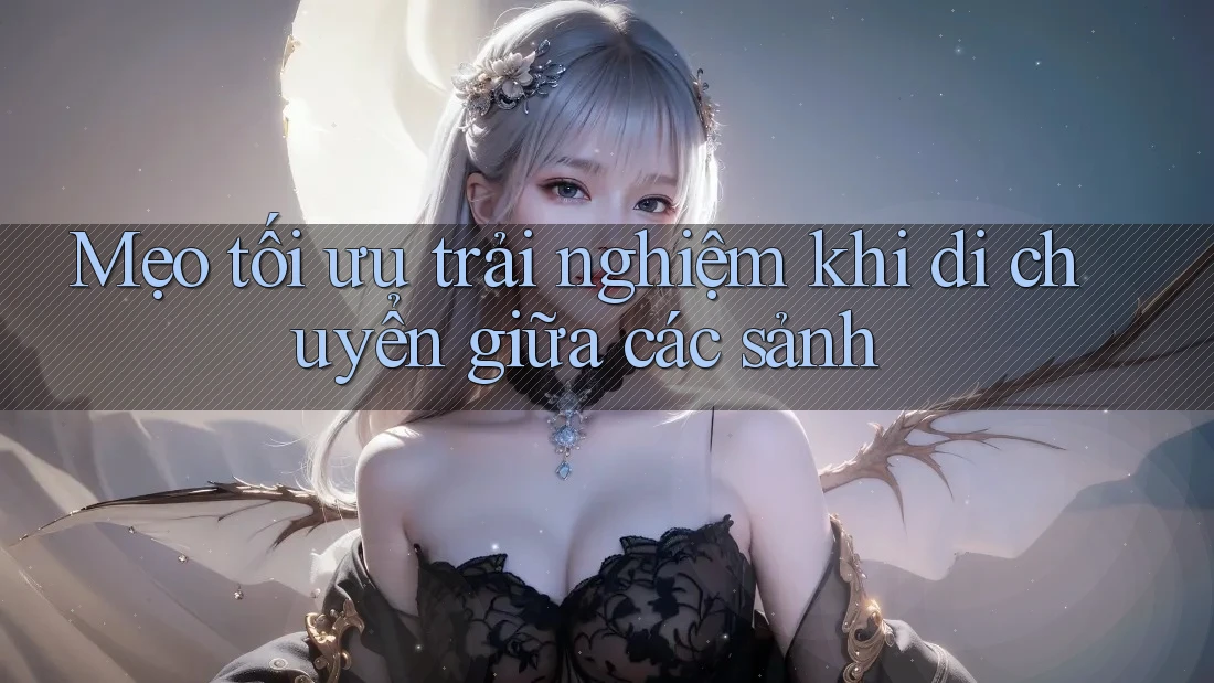 Mẹo tối ưu trải nghiệm khi di chuyển giữa các sảnh Mẹo tối ưu trải nghiệm khi di chuyển giữa các sảnh