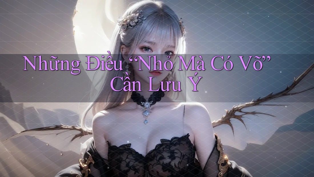 Những Điều “Nhỏ Mà Có Võ” Cần Lưu Ý Những Điều “Nhỏ Mà Có Võ” Cần Lưu Ý