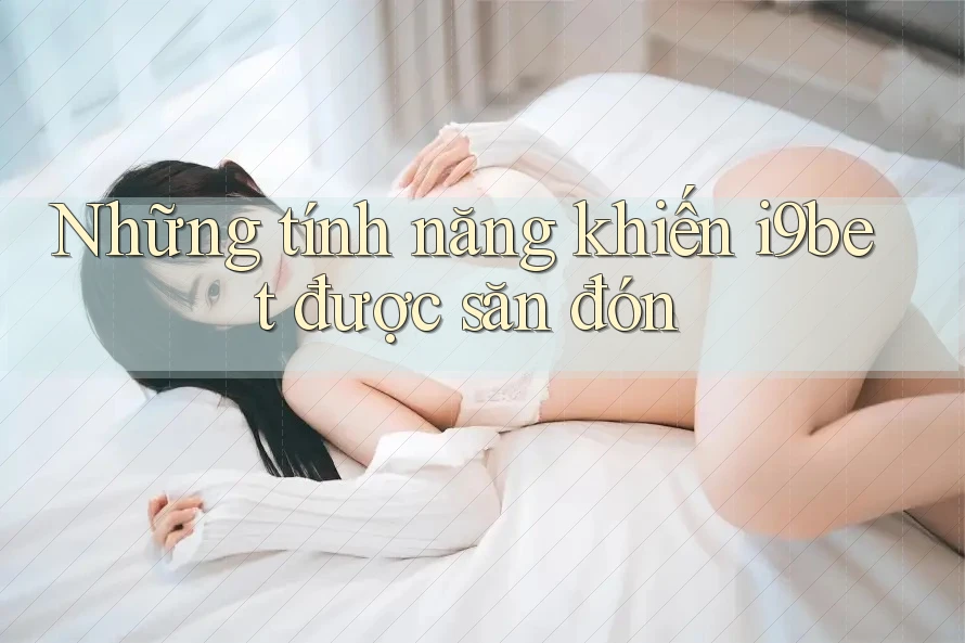 Những tính năng khiến i9bet được săn đón