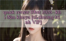 quick review I9bet 2026   khi đêm khuya [có chương trình VIP]