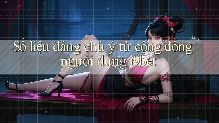 Số liệu đáng chú ý từ cộng đồng người dùng i9bet Số liệu đáng chú ý từ cộng đồng người dùng i9bet