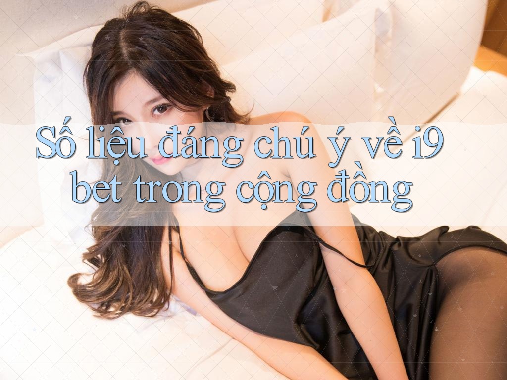 Số liệu đáng chú ý về i9bet trong cộng đồng