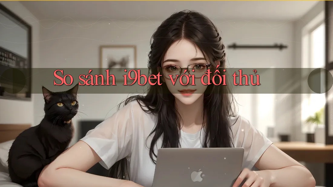 So sánh i9bet với đối thủ So sánh i9bet với đối thủ