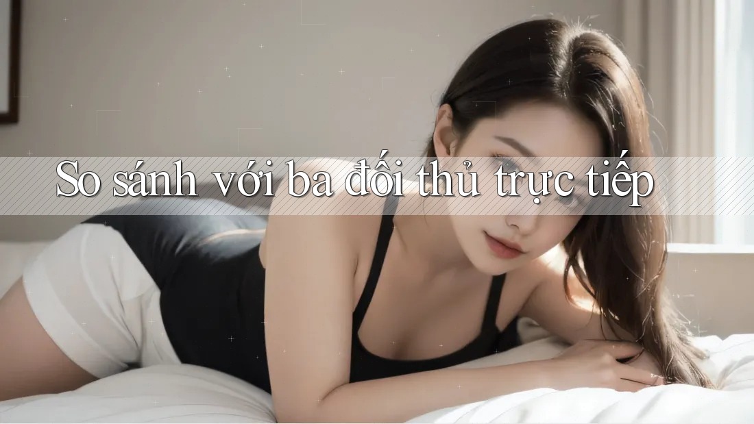 So sánh với ba đối thủ trực tiếp So sánh với ba đối thủ trực tiếp
