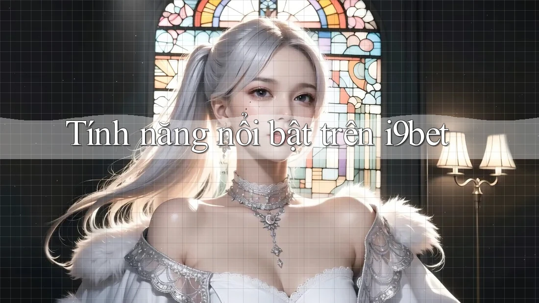 Tính năng nổi bật trên i9bet Tính năng nổi bật trên i9bet