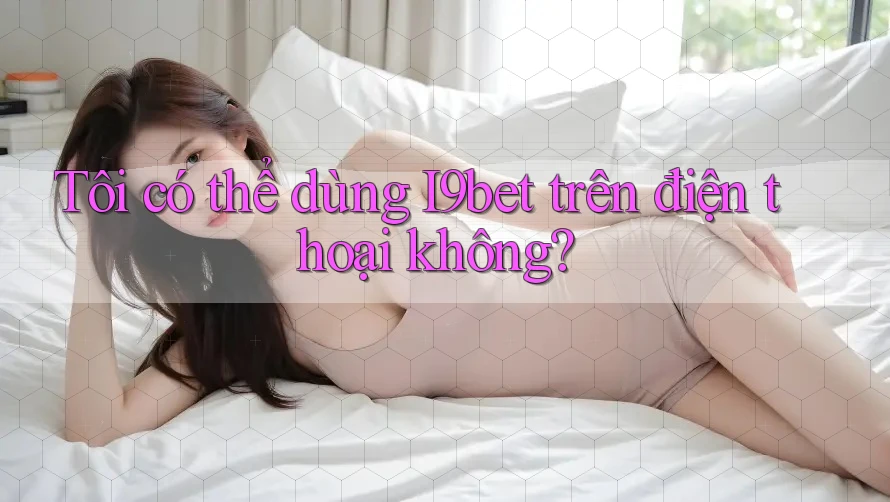 Tôi có thể dùng i9bet trên điện thoại không? Tôi có thể dùng i9bet trên điện thoại không?