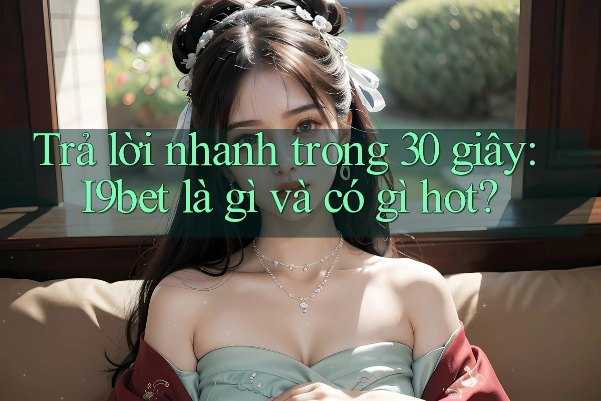 Trả lời nhanh trong 30 giây: I9bet là gì và có gì hot? Trả lời nhanh trong 30 giây: I9bet là gì và có gì hot?