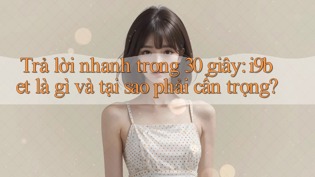 Trả lời nhanh trong 30 giây: i9bet là gì và tại sao phải cẩn trọng? Trả lời nhanh trong 30 giây: i9bet là gì và tại sao phải cẩn trọng?