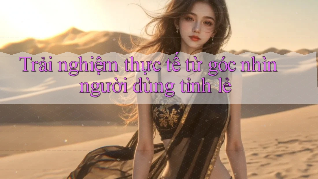 Trải nghiệm thực tế từ góc nhìn người dùng tỉnh lẻ Trải nghiệm thực tế từ góc nhìn người dùng tỉnh lẻ