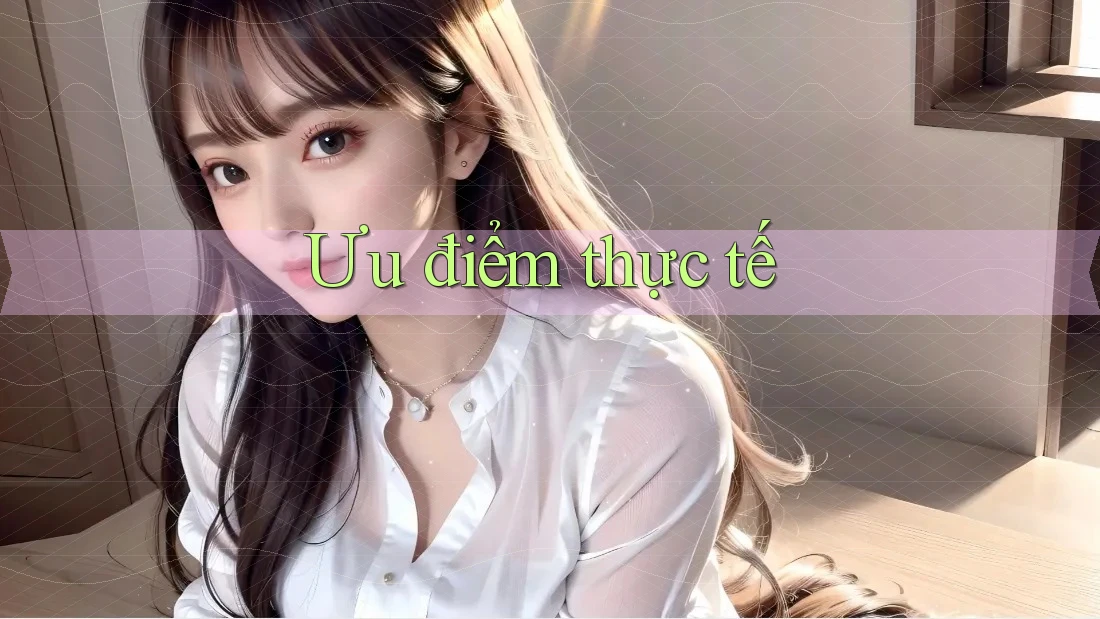 Ưu điểm thực tế Ưu điểm thực tế