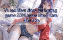 Vì sao i9bet được xu hướng game 2026 quan tâm năm đầu tiên